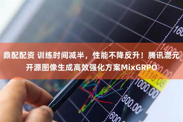 鼎配配资 训练时间减半，性能不降反升！腾讯混元开源图像生成高效强化方案MixGRPO