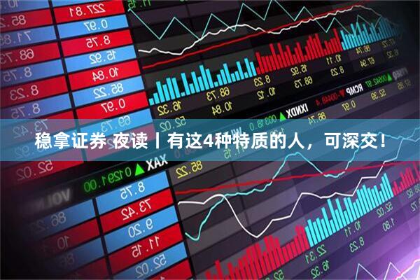 稳拿证券 夜读丨有这4种特质的人，可深交！